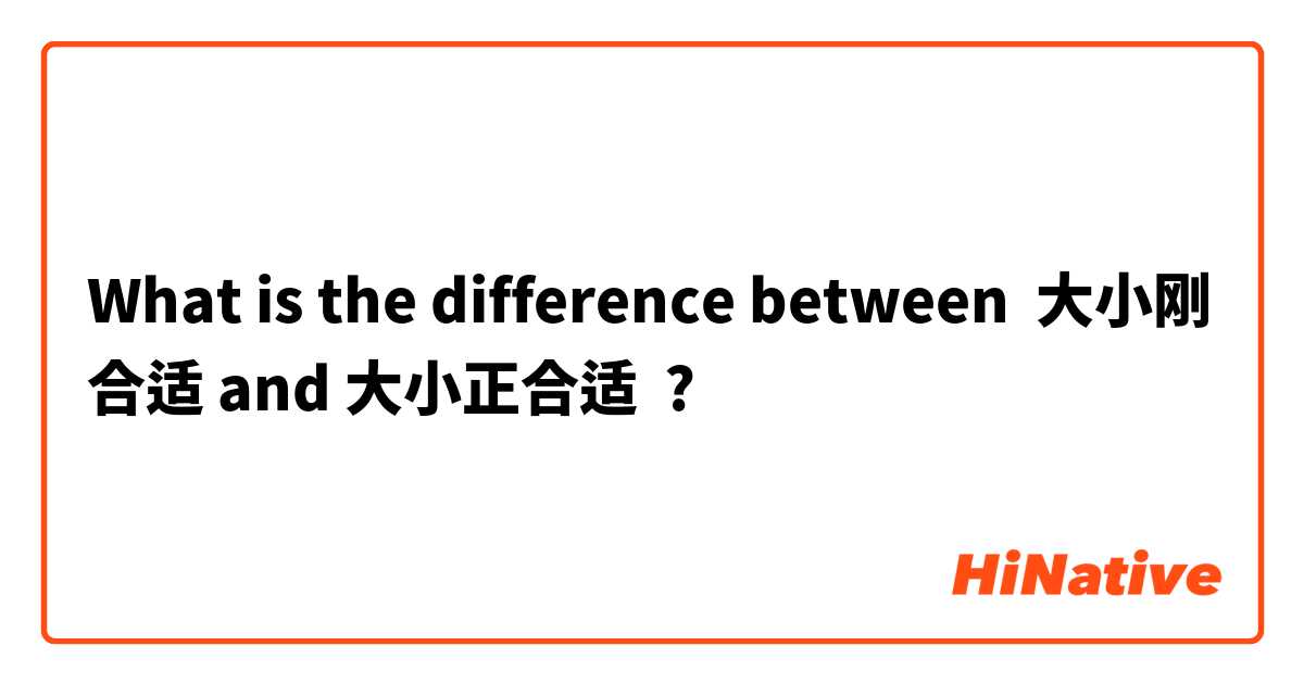 What is the difference between 大小刚合适 and 大小正合适 ?