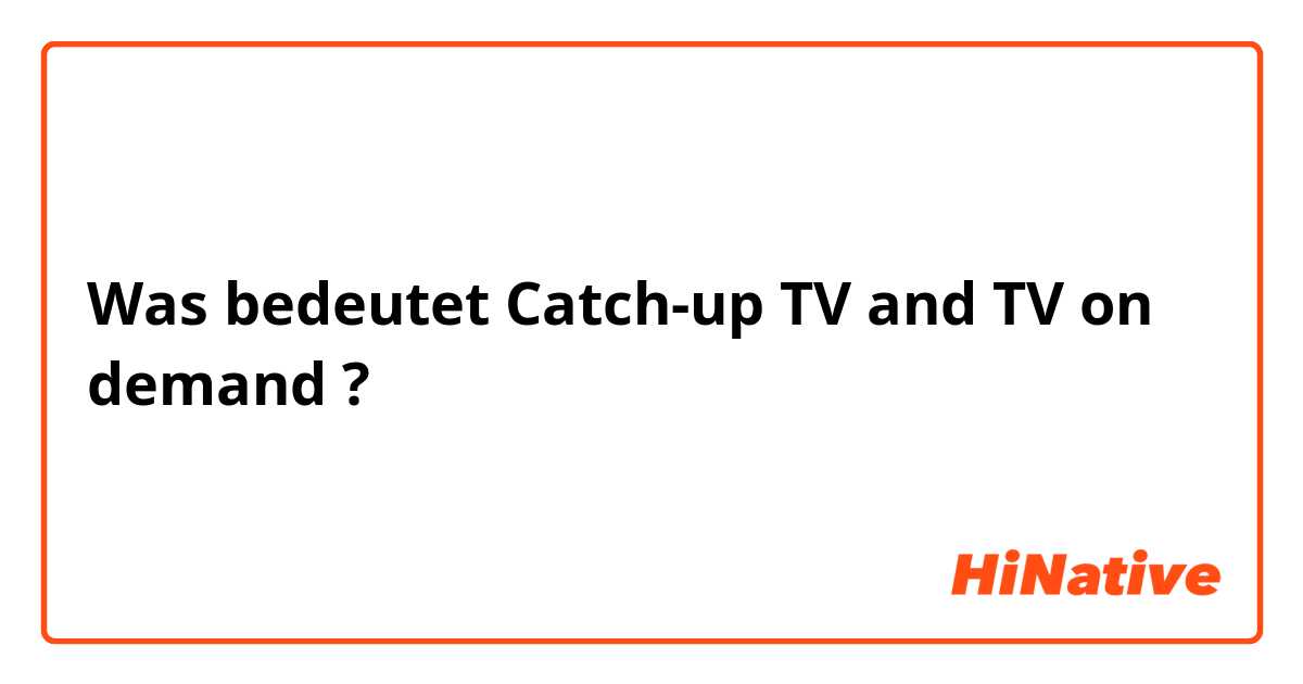 Was bedeutet Catch-up TV and TV on demand ?