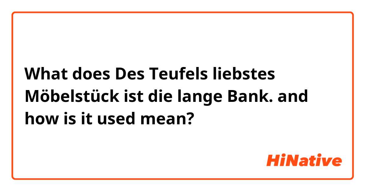 What does Des Teufels liebstes Möbelstück ist die lange Bank.   and how is it used mean?