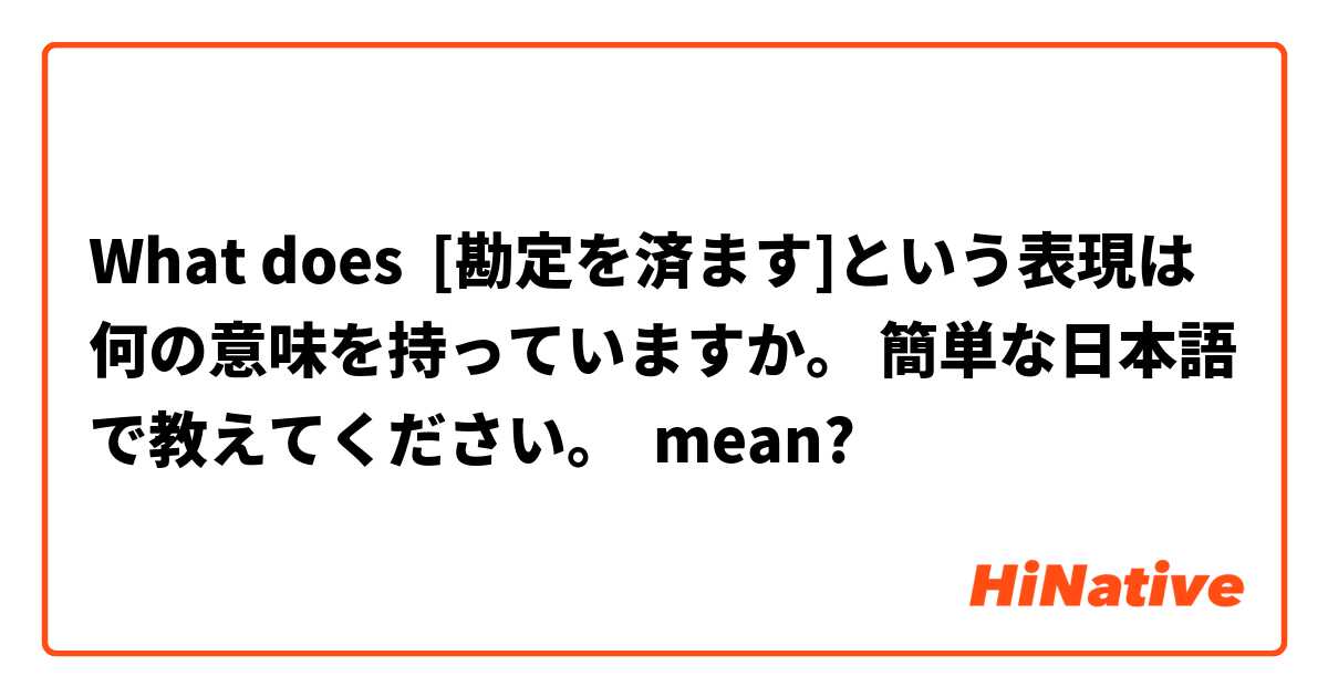 What does [勘定を済ます]という表現は何の意味を持っていますか。 簡単な日本語で教えてください。 mean?