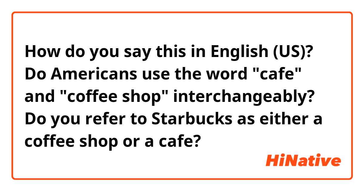 Do Americans say coffee shop or cafe?