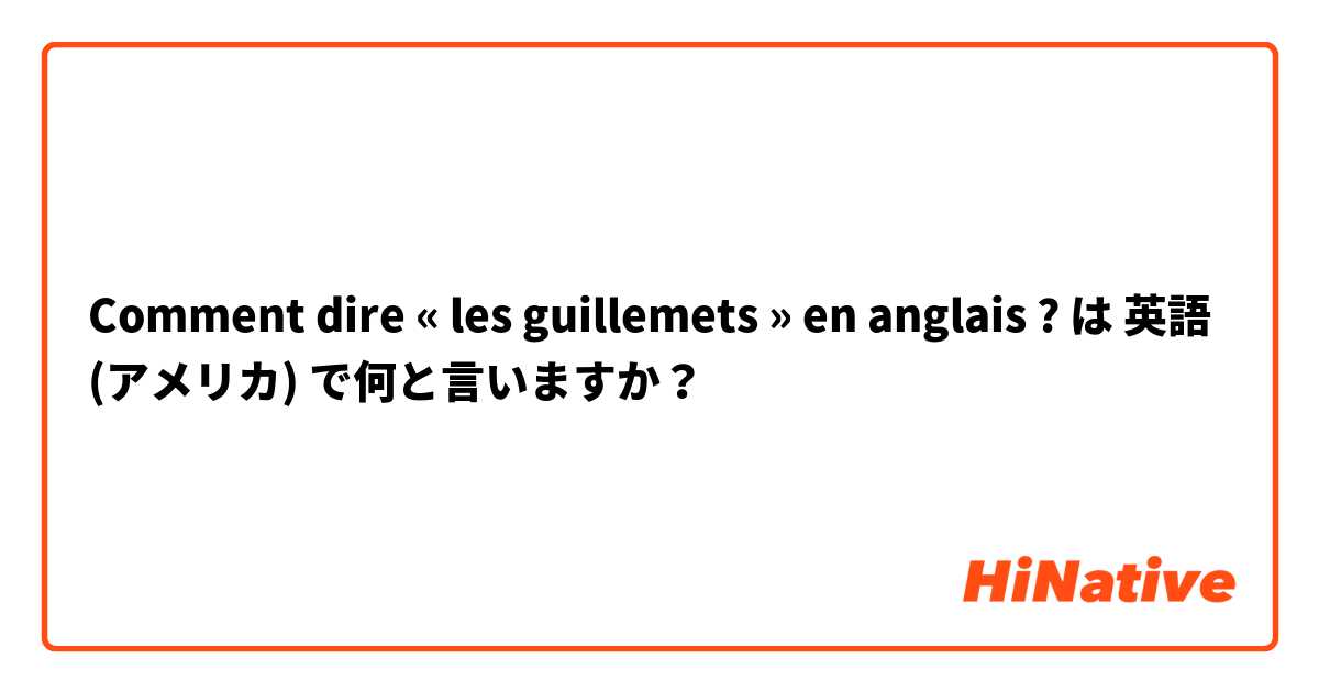 Comment dire « les guillemets » en anglais ? は 英語 (アメリカ) で何と言いますか？