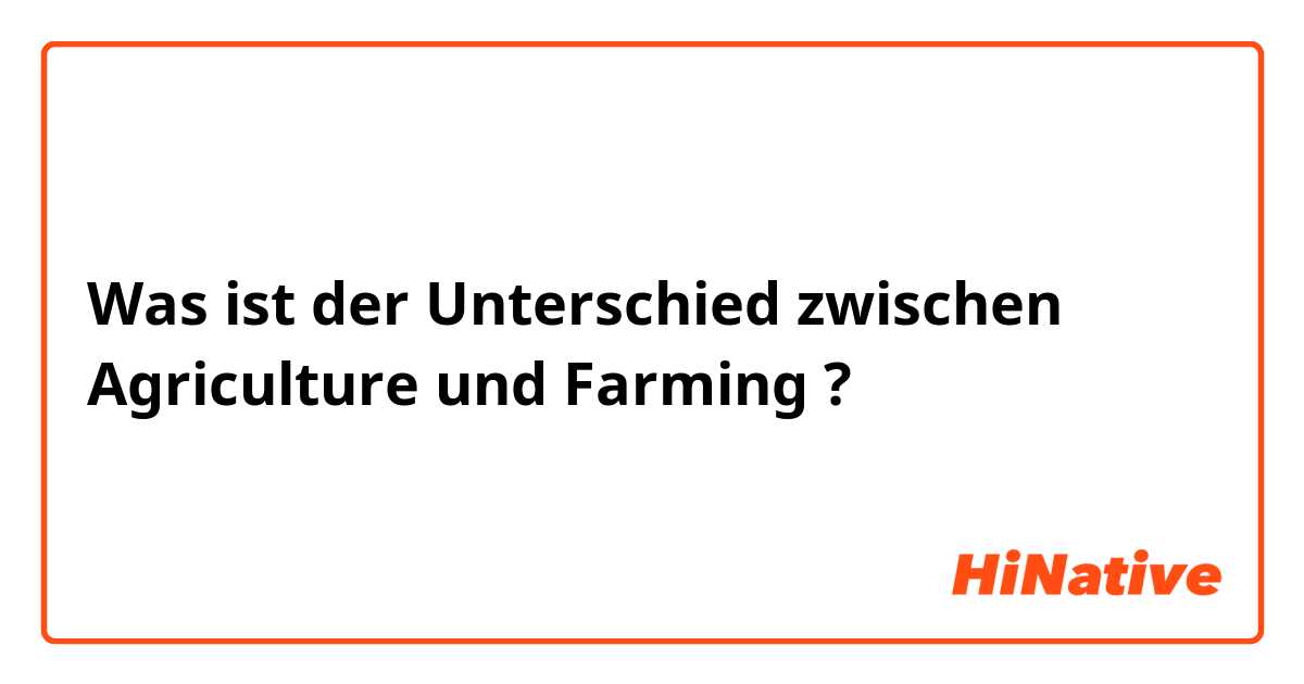Was ist der Unterschied zwischen Agriculture und Farming ?