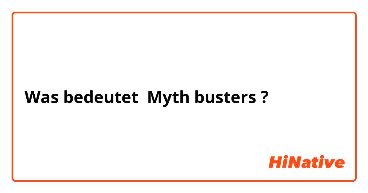 Was bedeutet Myth busters?