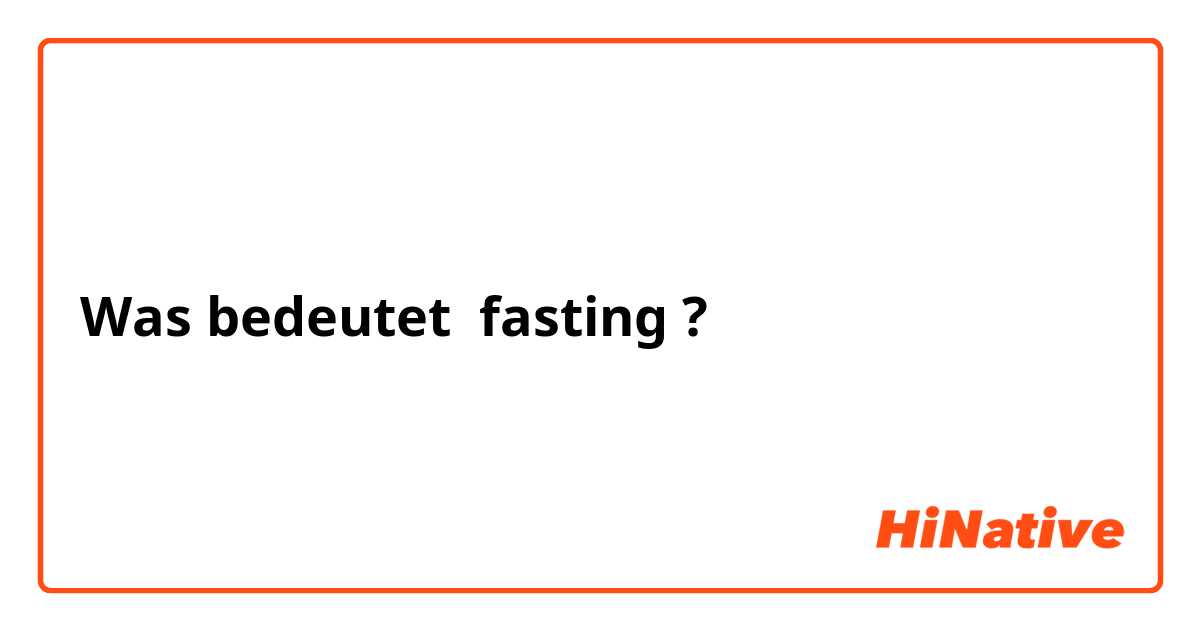 Was bedeutet fasting ?