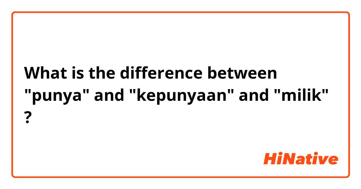 What is the difference between "punya" and "kepunyaan" and "milik" ?