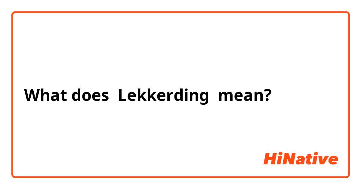 What does Lekkerding mean?