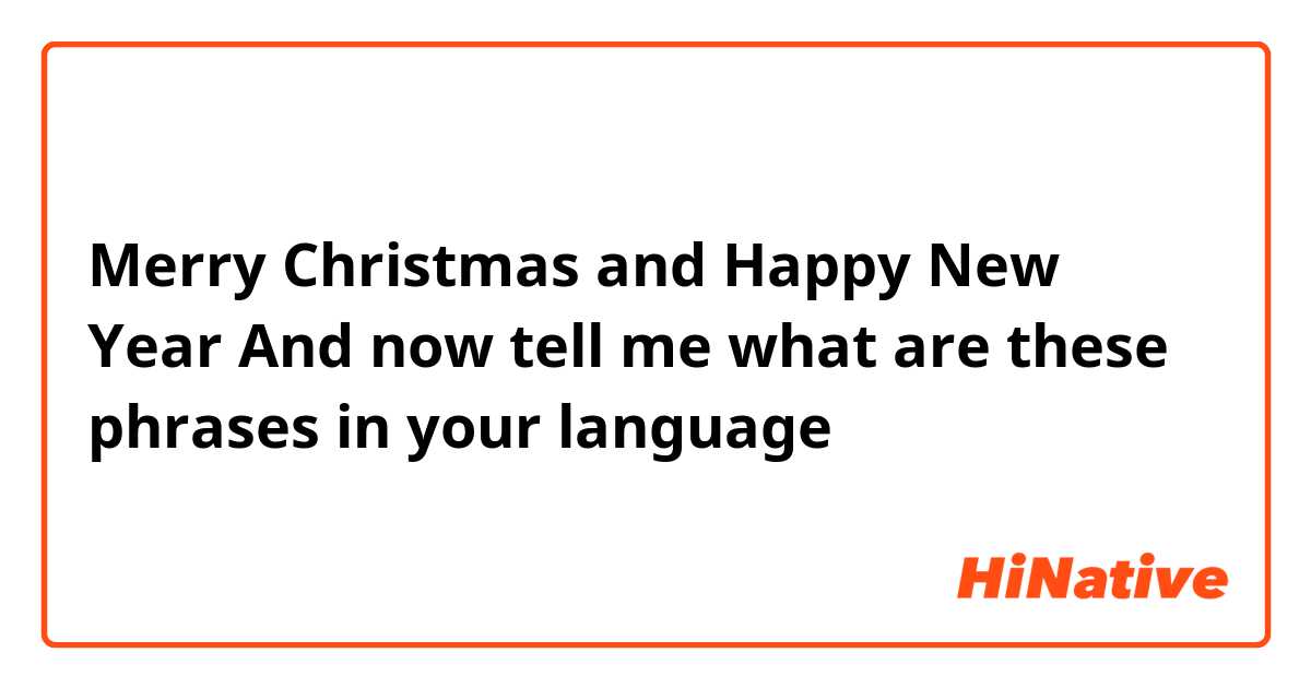 Merry Christmas and Happy New Year

And now tell me what are these phrases in your language