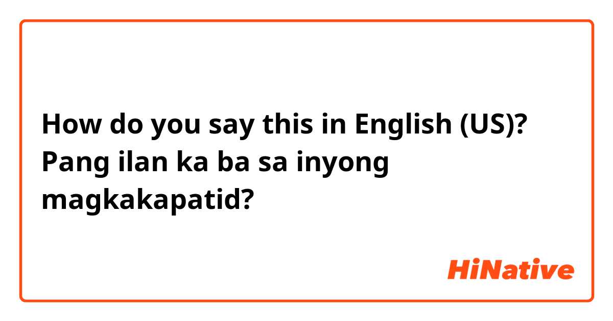 How do you say this in English (US)? Pang ilan ka ba sa inyong magkakapatid?