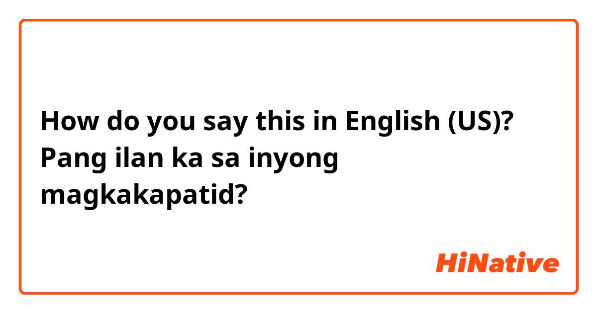 How do you say this in English (US)? Pang ilan ka sa inyong magkakapatid?