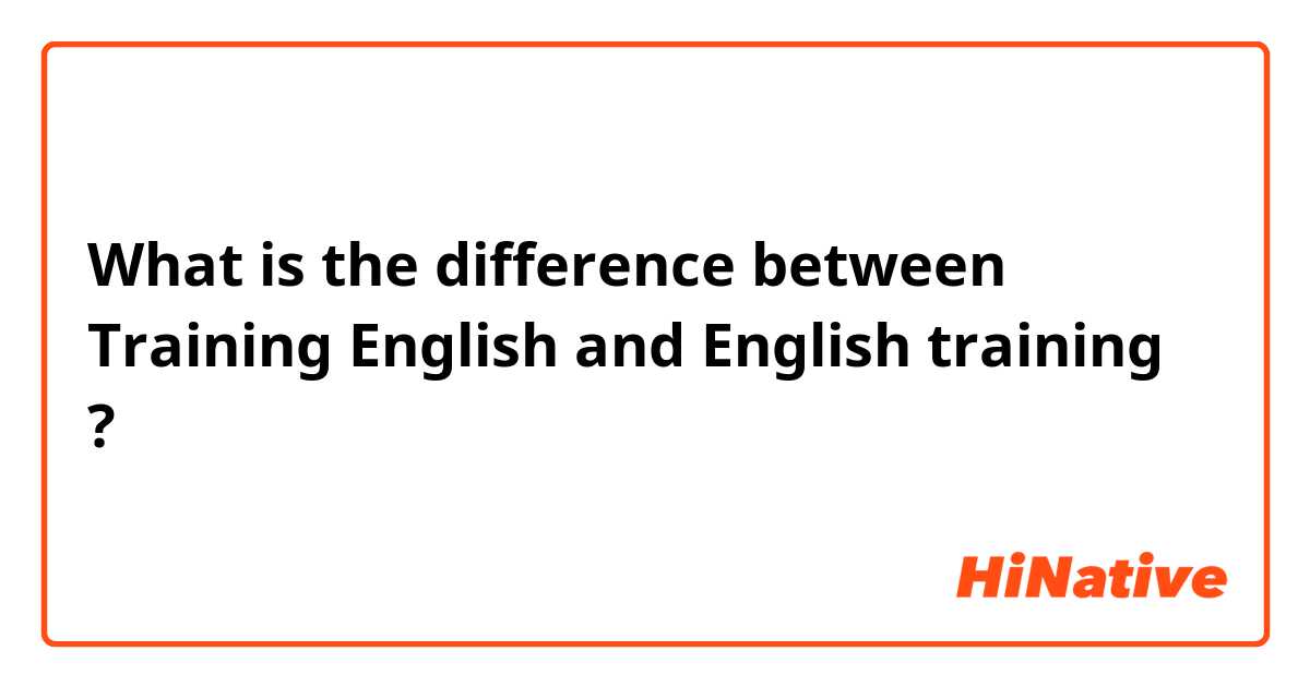 What is the difference between Training English  and English training  ?