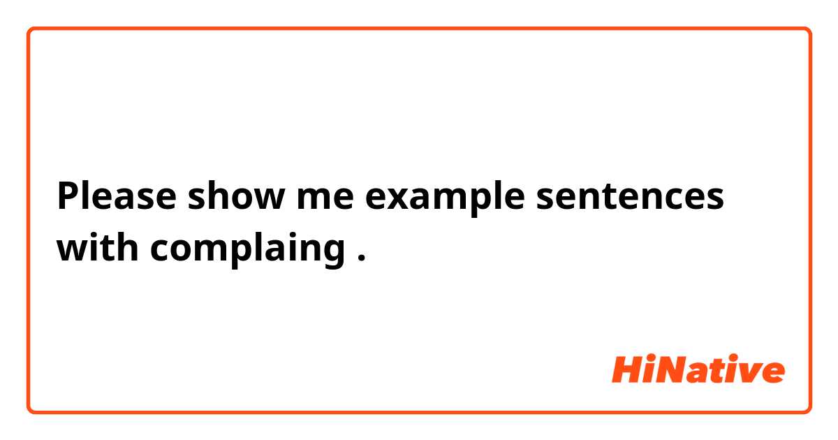 Please show me example sentences with complaing.