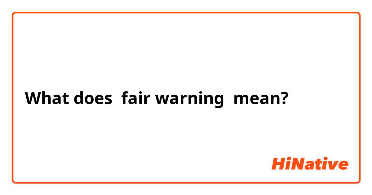 What does fair warning mean?