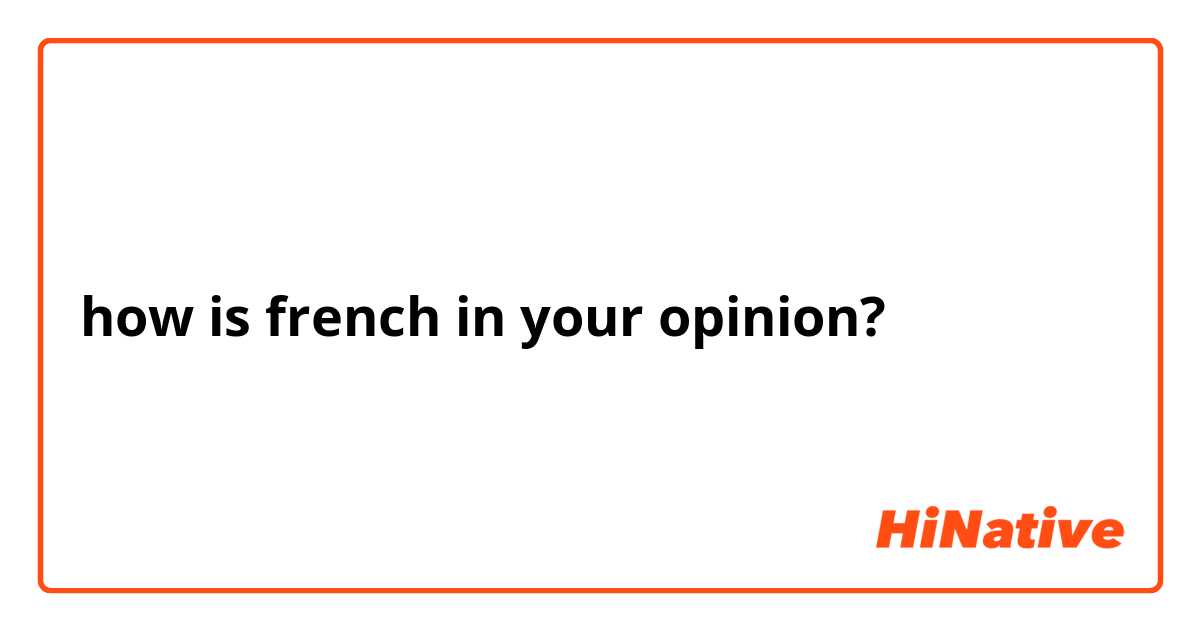 how is french in your opinion?