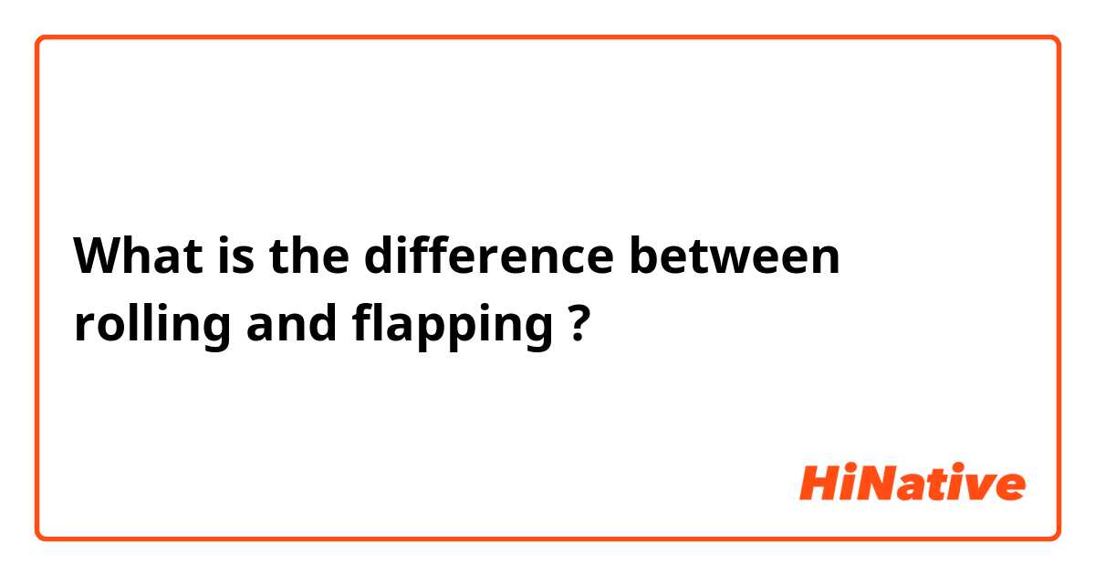 What is the difference between rolling and flapping ?