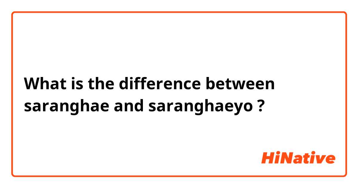 What is the difference between saranghae  and saranghaeyo ?