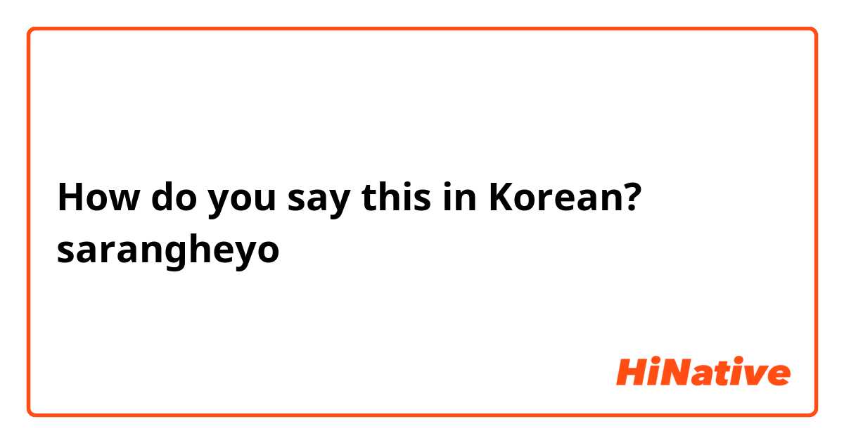 How do you say this in Korean? sarangheyo