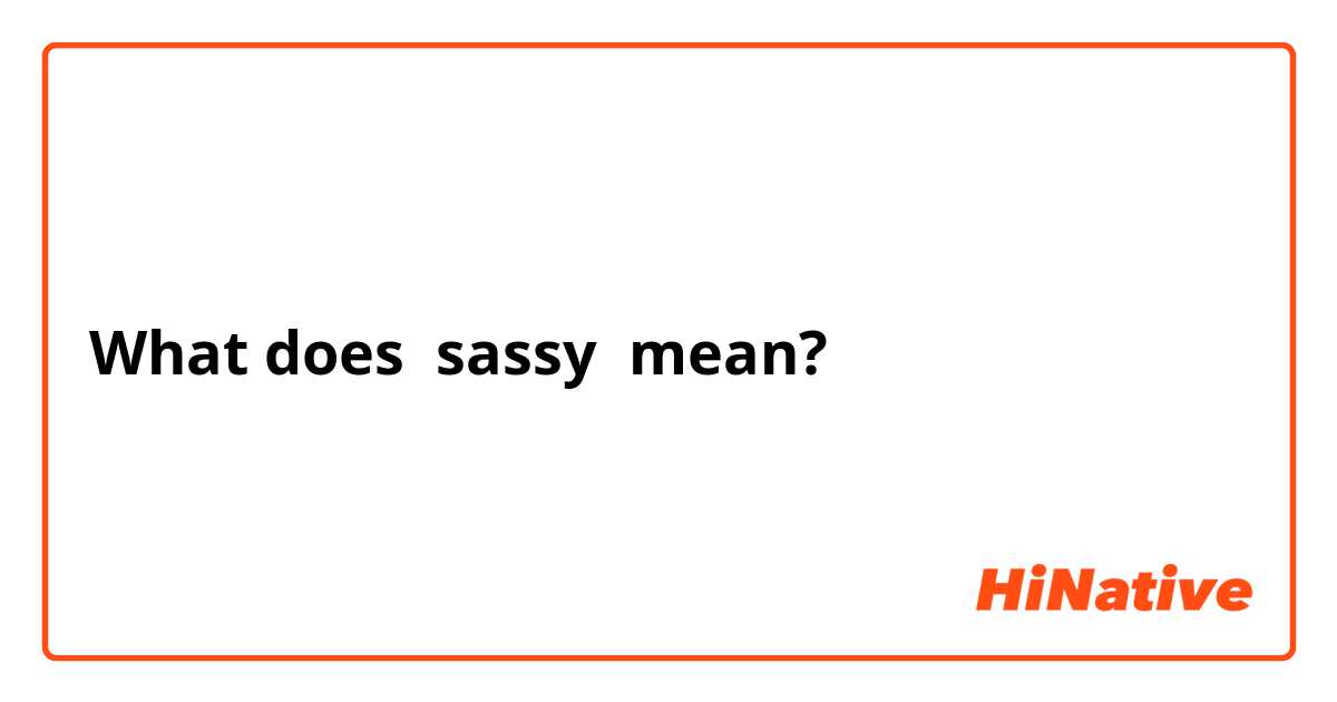 What does sassy mean?
