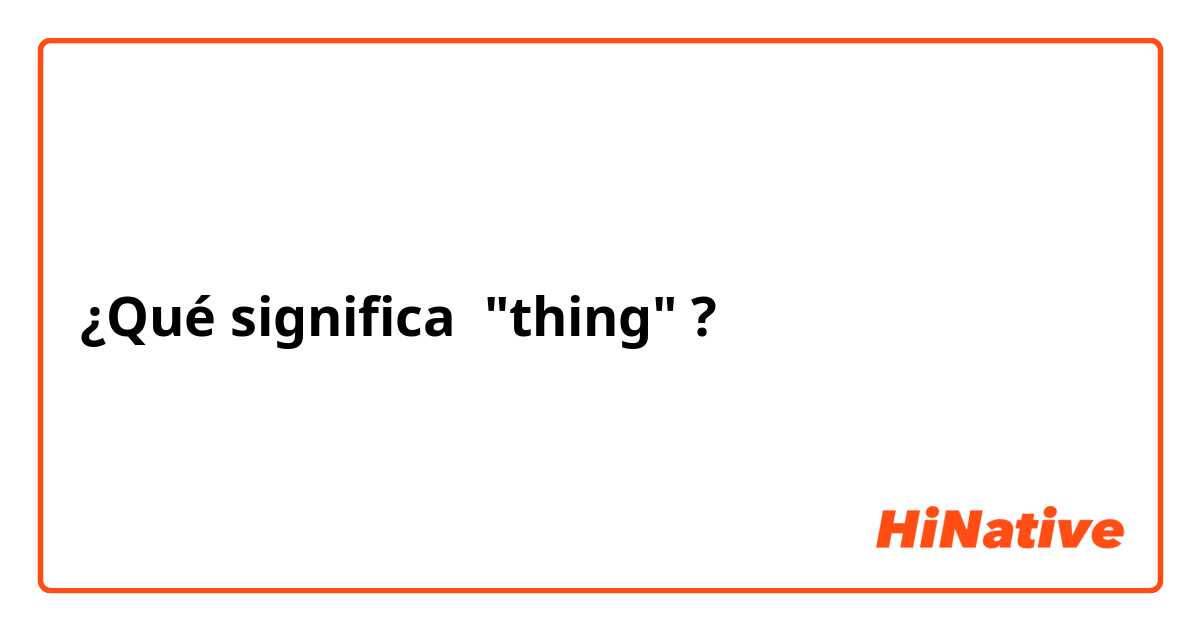 ¿Qué significa "thing"?