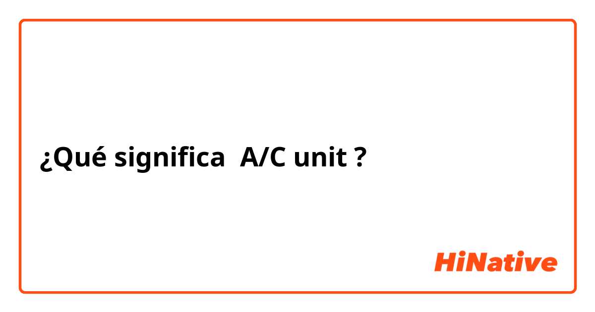 ¿Qué significa A/C unit?