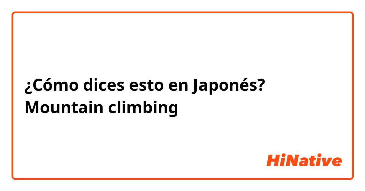 ¿Cómo dices esto en Japonés? Mountain climbing 