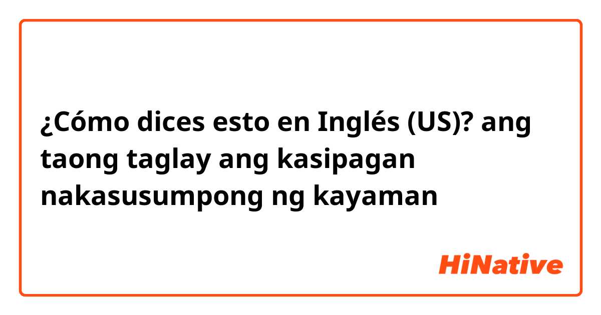 ¿Cómo dices esto en Inglés (US)? ang taong taglay ang kasipagan nakasusumpong ng kayaman