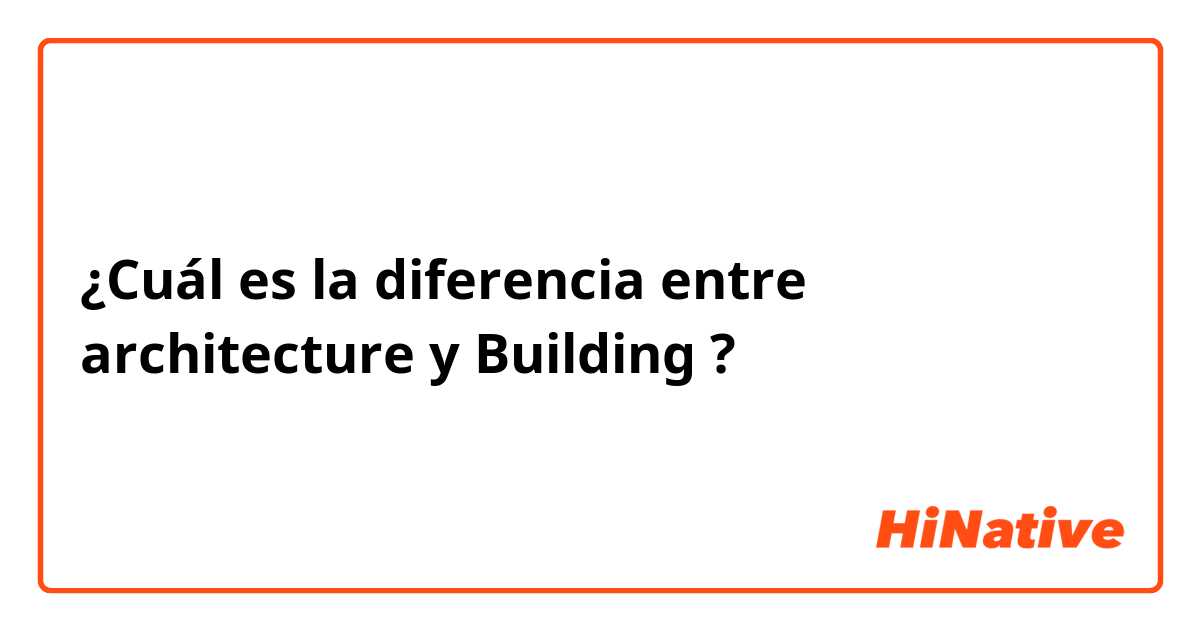¿Cuál es la diferencia entre architecture y Building ?