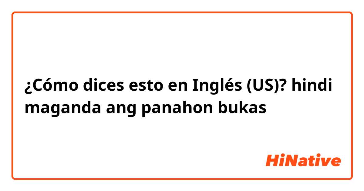 ¿Cómo dices esto en Inglés (US)? hindi maganda ang panahon bukas