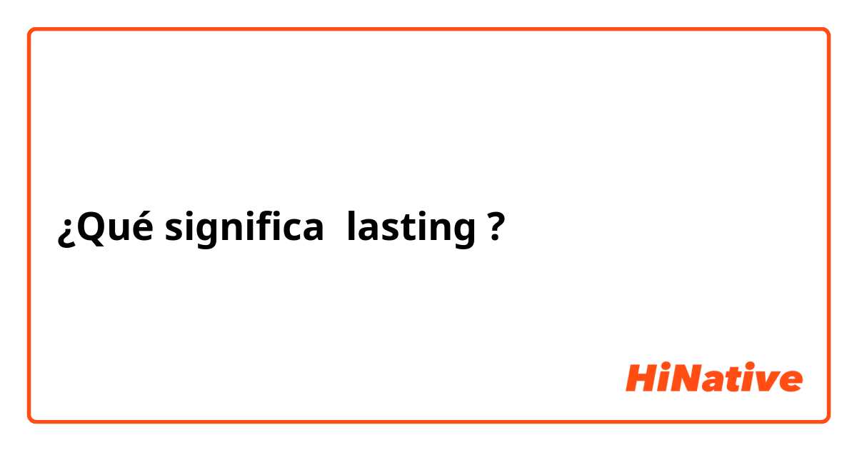 ¿Qué significa lasting?