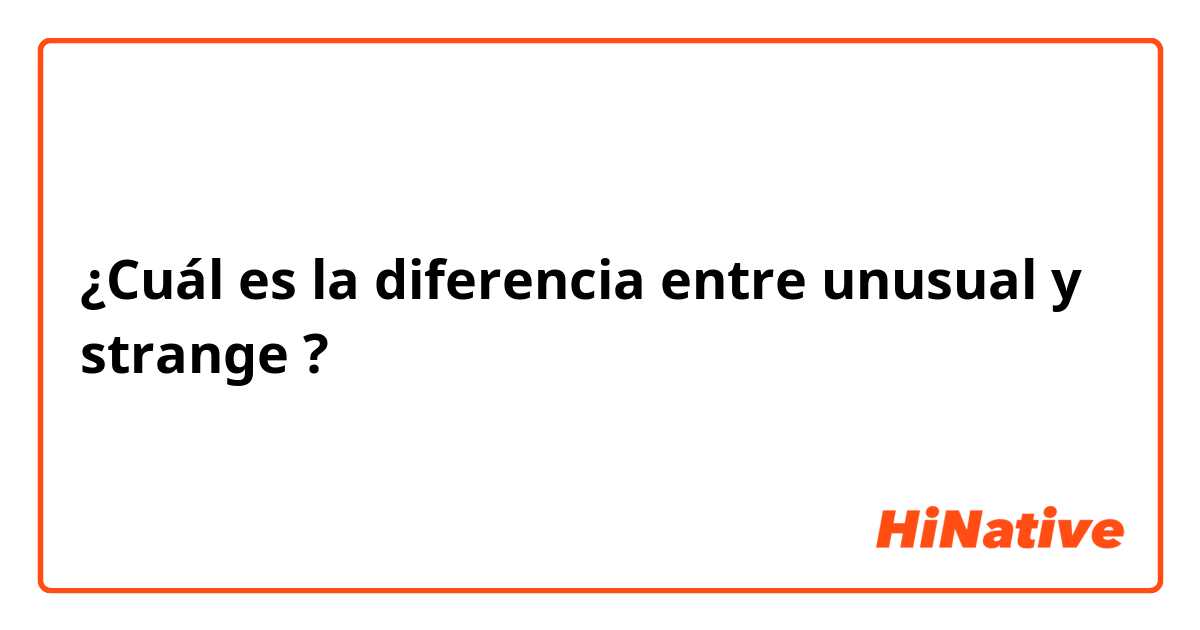 ¿Cuál es la diferencia entre unusual  y strange  ?