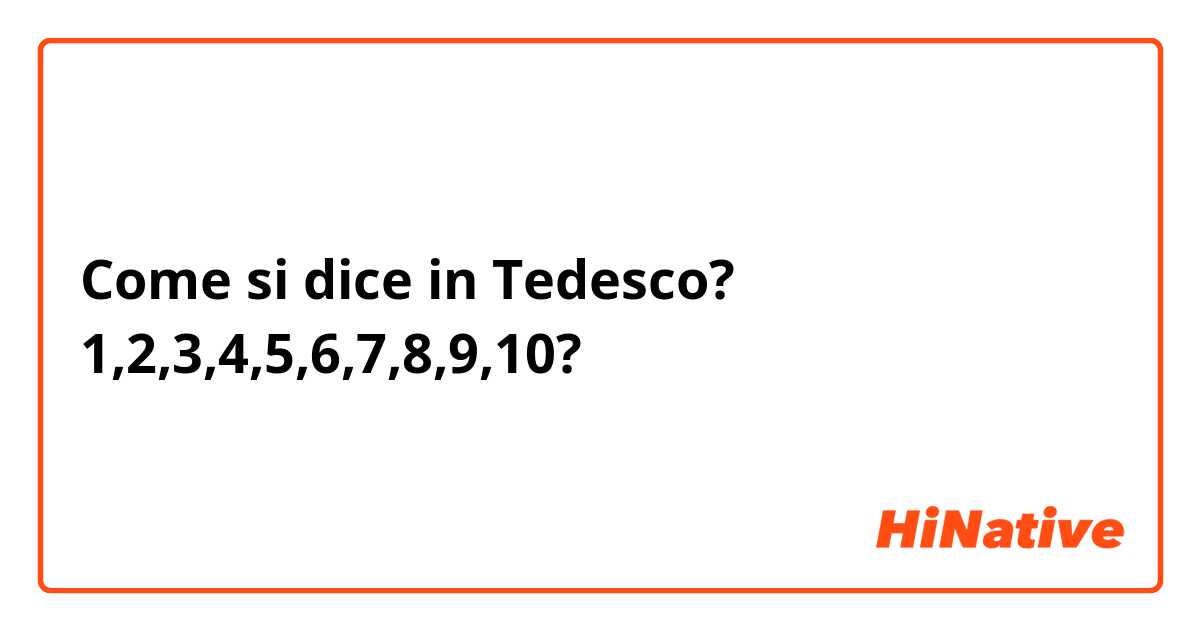 Come si dice in Tedesco? 1,2,3,4,5,6,7,8,9,10?