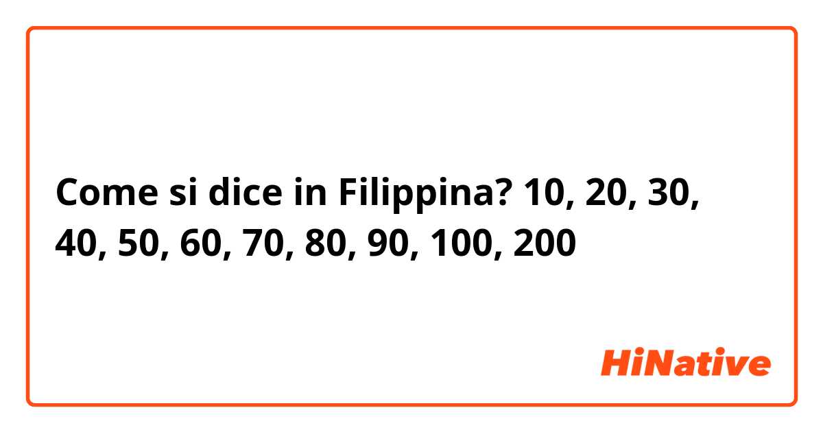 Come si dice in Filipino? 10, 20, 30, 40, 50, 60, 70, 80, 90, 100, 200