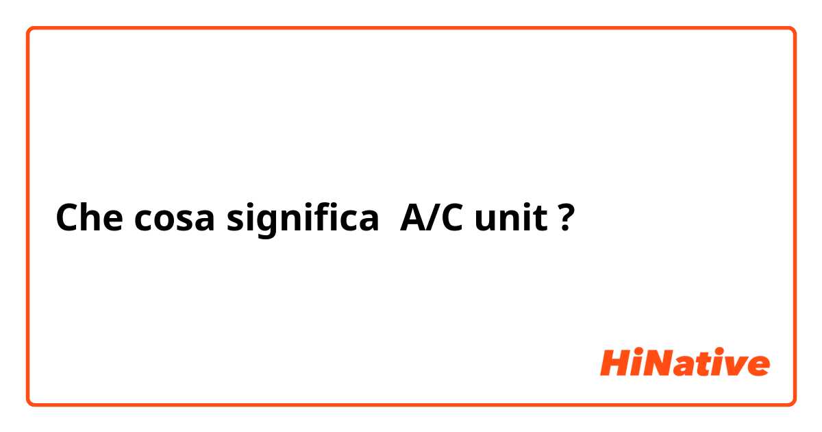 Che cosa significa A/C unit?