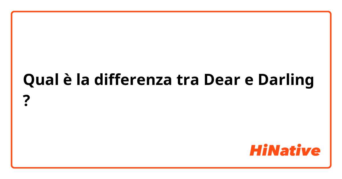 Qual è la differenza tra  Dear e Darling ?
