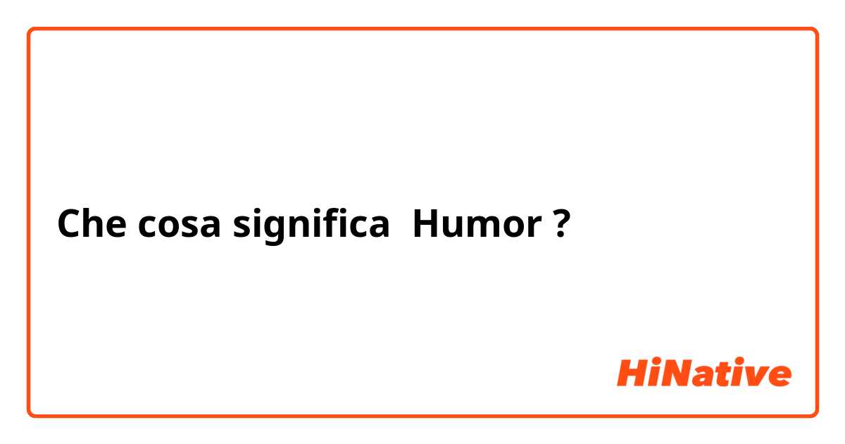 Che cosa significa Humor?