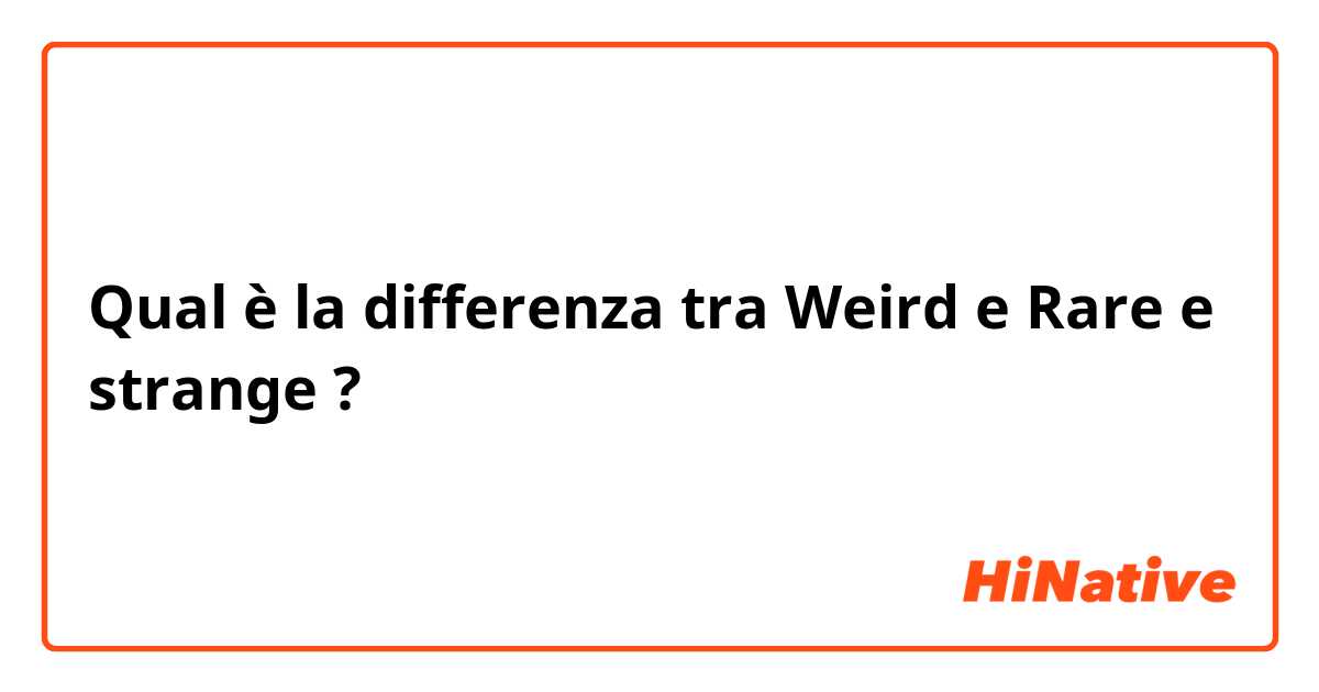 Qual è la differenza tra  Weird  e Rare e strange  ?