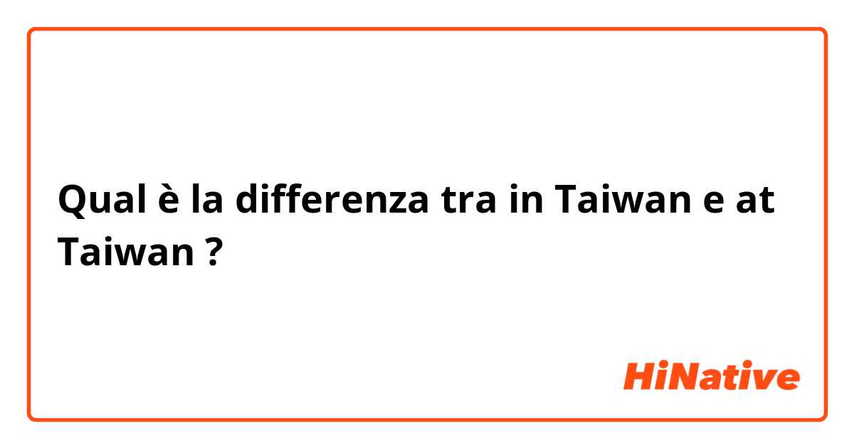 Qual è la differenza tra  in Taiwan e at Taiwan ?
