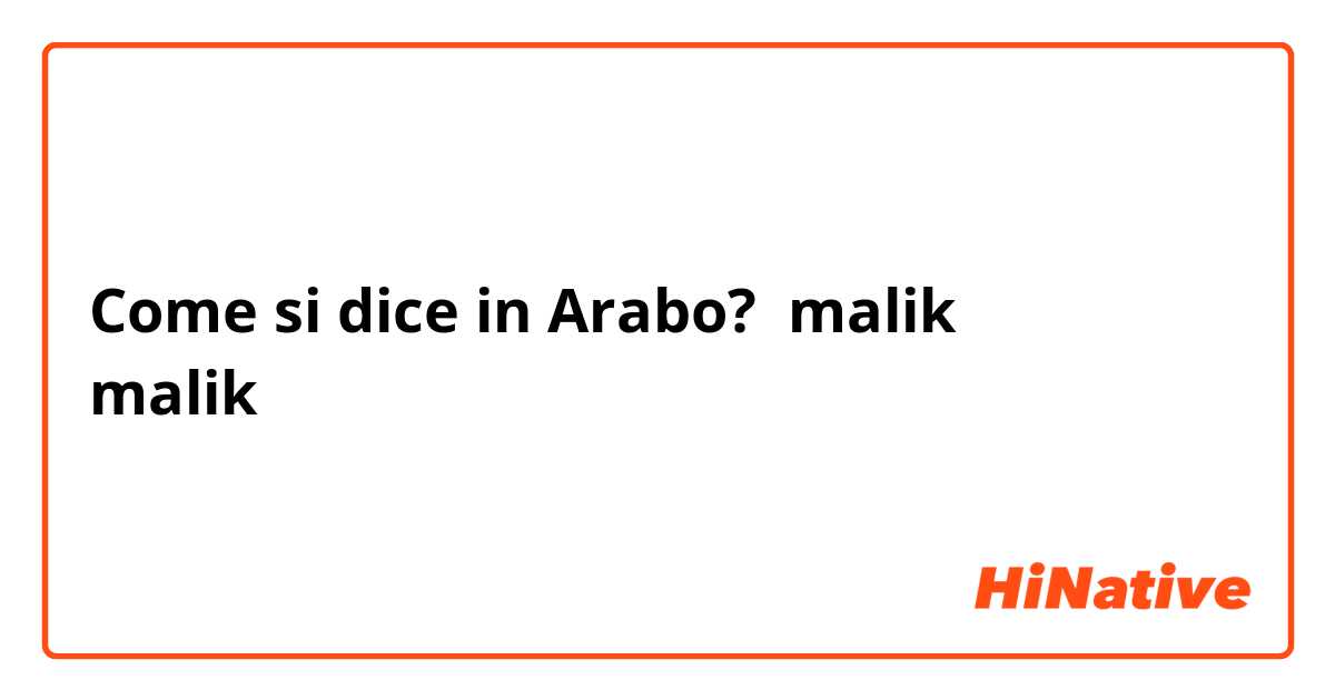 Come si dice in Arabo? malik
malik