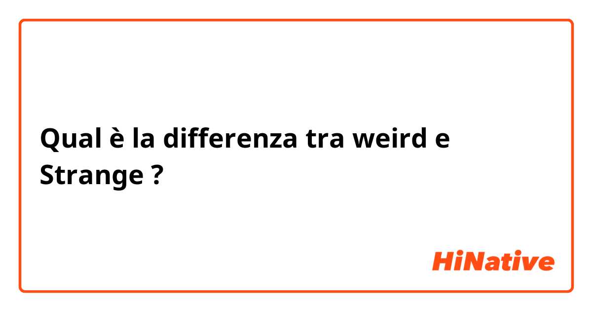 Qual è la differenza tra  weird  e Strange  ?