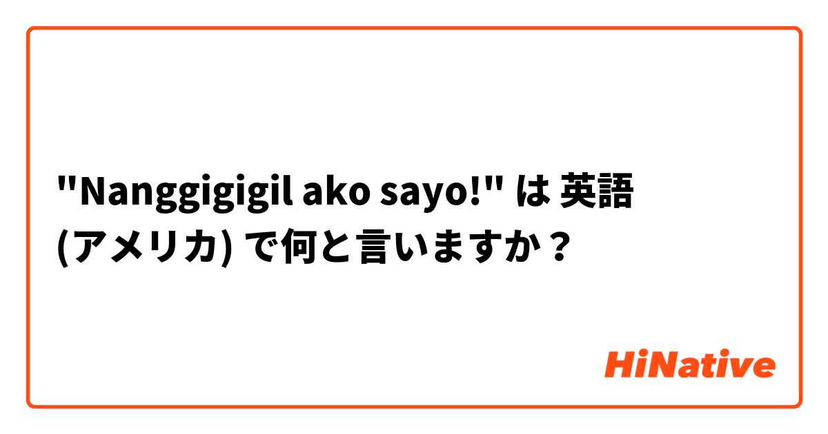 "Nanggigigil ako sayo!" は 英語 (アメリカ) で何と言いますか？