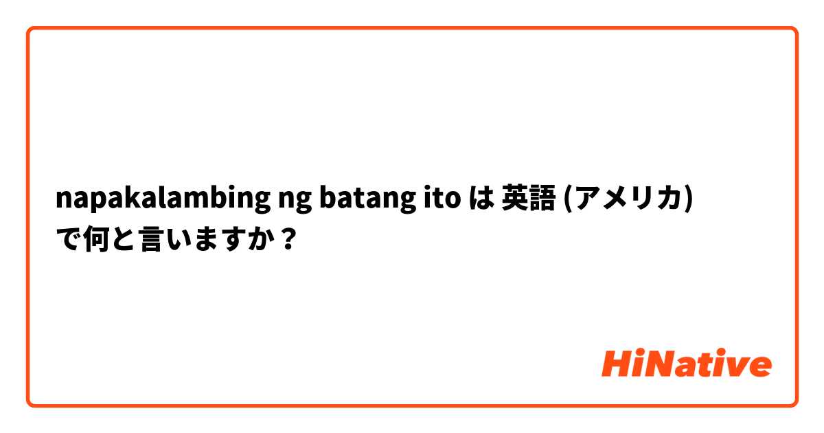 napakalambing ng batang ito は 英語 (アメリカ) で何と言いますか？