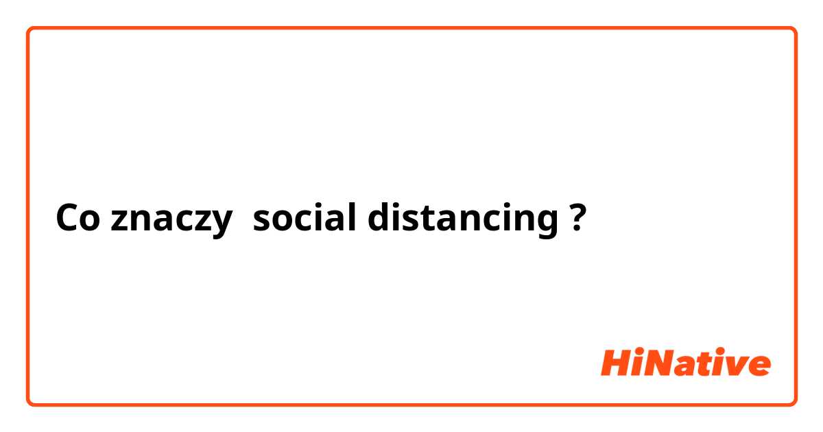 Co znaczy social distancing?