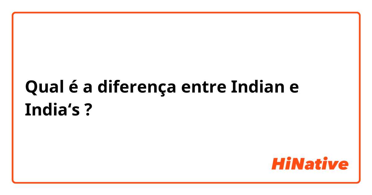 Qual é a diferença entre Indian e India‘s ?