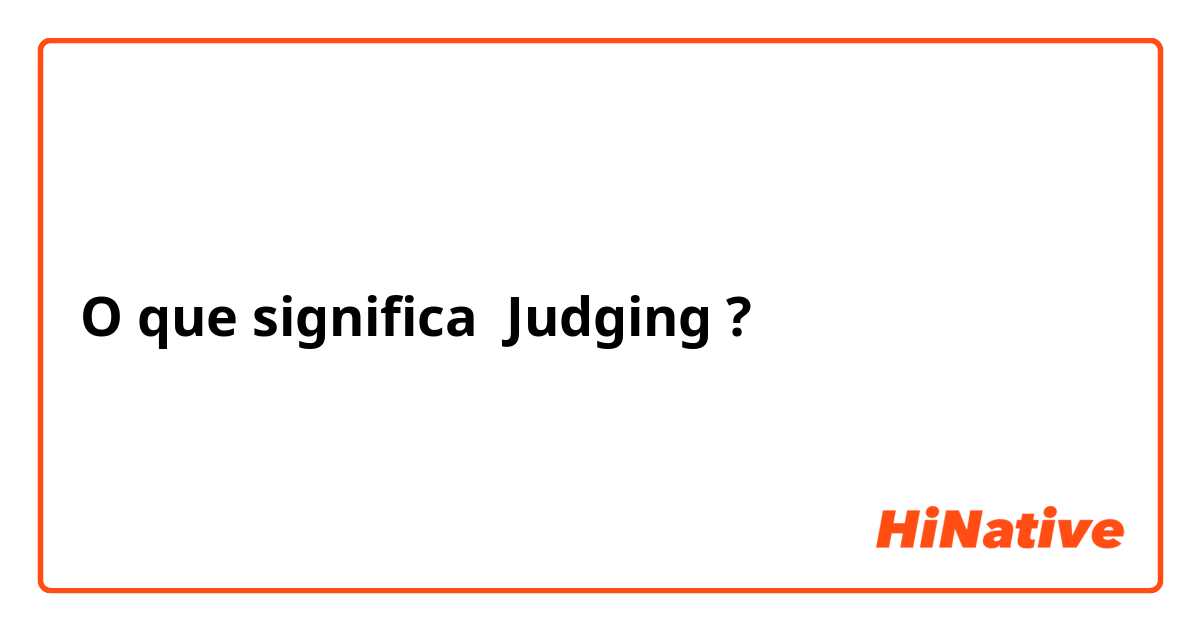 O que significa Judging?