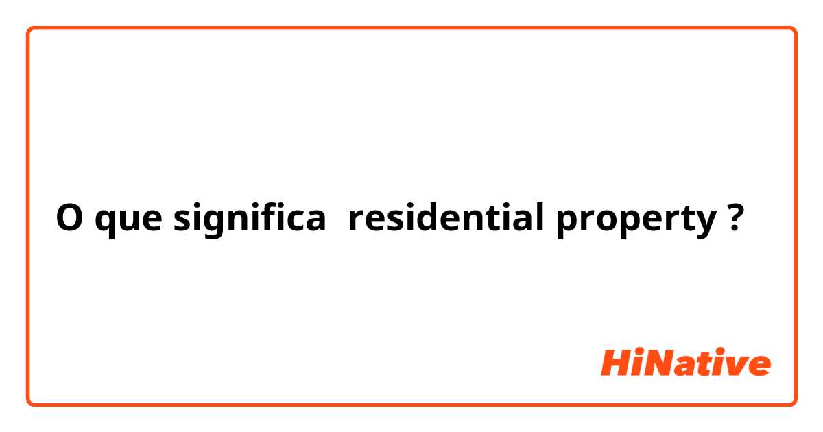 O que significa residential property?