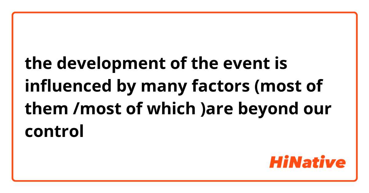 the development of the event is influenced by many factors (most of them /most of which )are beyond our control 