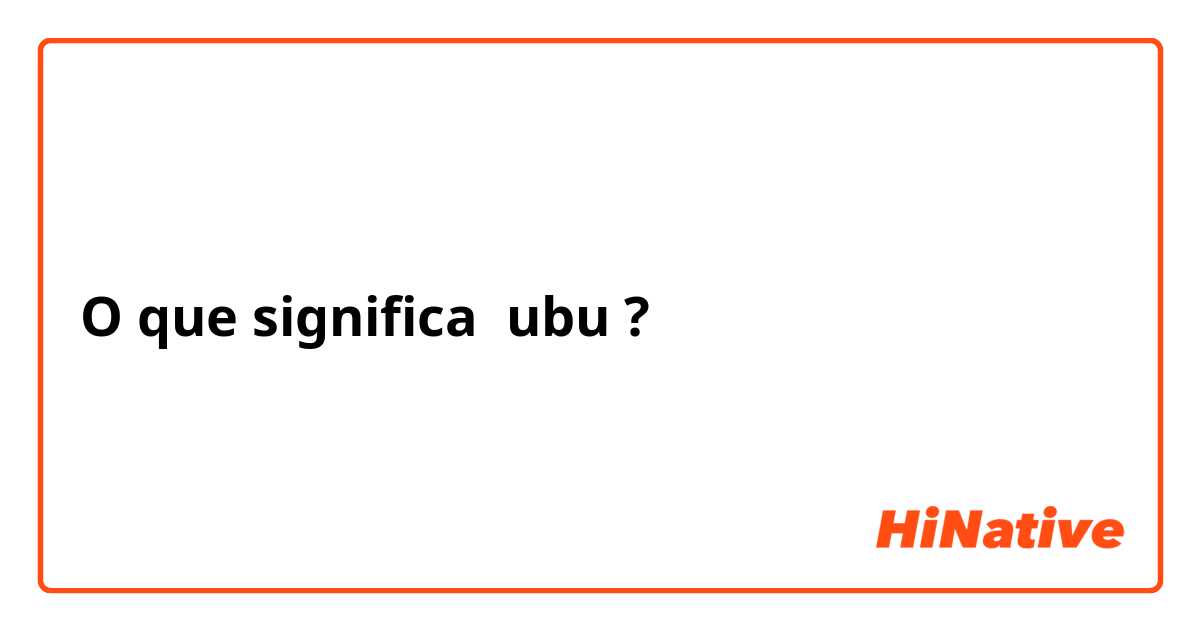 O que significa ubu?