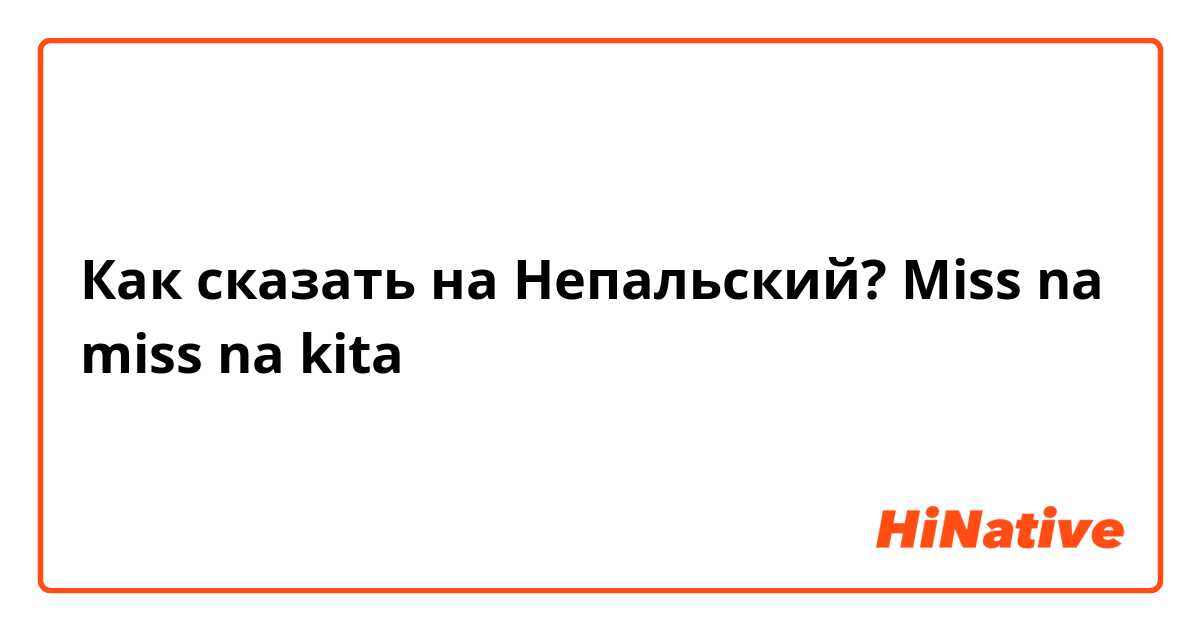 Как сказать на Непальский? Miss na miss na kita