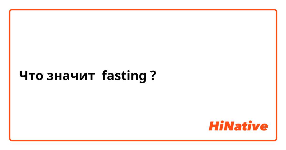 Что значит fasting ?