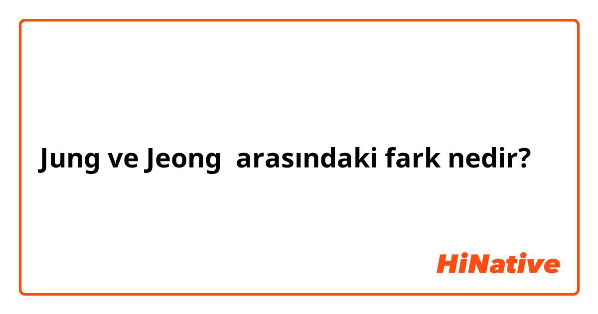 Jung ve Jeong arasındaki fark nedir?